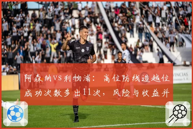 阿森纳vs利物浦：高位防线造越位成功次数多出11次，风险与收益并存