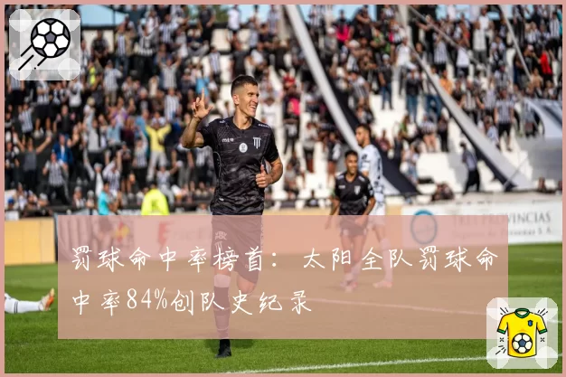 罚球命中率榜首：太阳全队罚球命中率84%创队史纪录