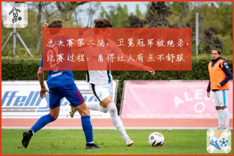 总决赛第二场，卫冕冠军被绝杀，比赛过程，看得让人有点不舒服